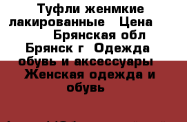 Туфли женмкие лакированные › Цена ­ 1 500 - Брянская обл., Брянск г. Одежда, обувь и аксессуары » Женская одежда и обувь   